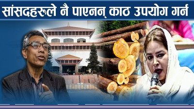 सांसदहरुले नै पाएनन् काठ उपयोग गर्न