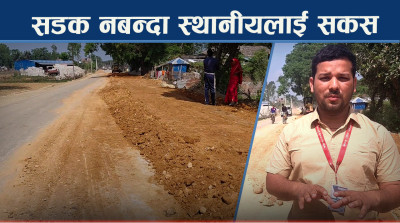 ठेकेदारको दादागिरीले सडक अलपत्र, जिम्मेवार निकायको जवाफमा स्थानीय दुखी