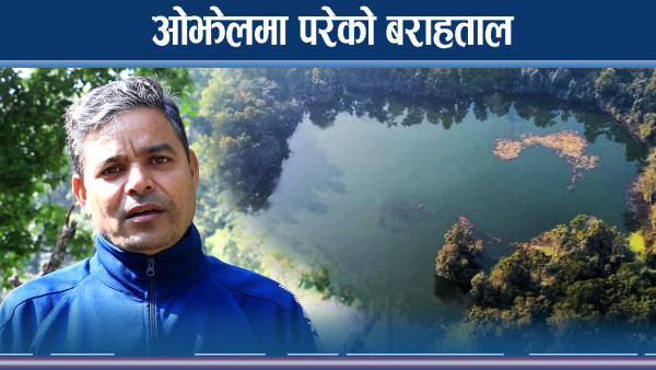 पर्यटन पुर्वाधार नहुँदा बराहताल सम्भावना हुँदा पनि ओझेलमा