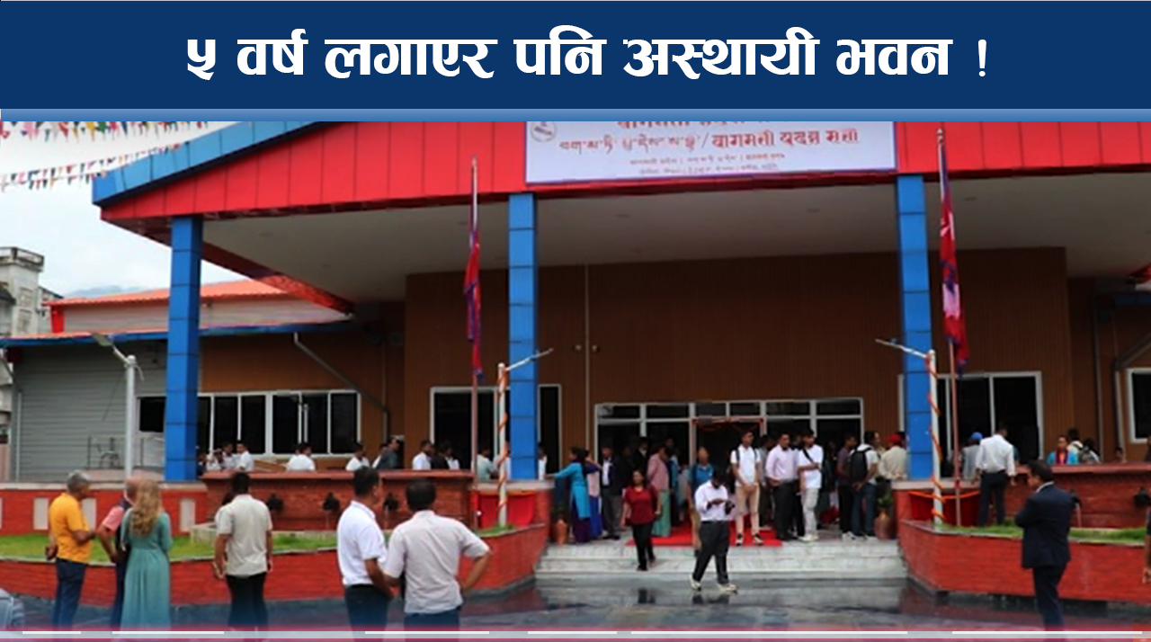 बागमती प्रदेशसभा : अस्थायी भवन बनाउनै ५ वर्ष ! खर्च १२ करोड !