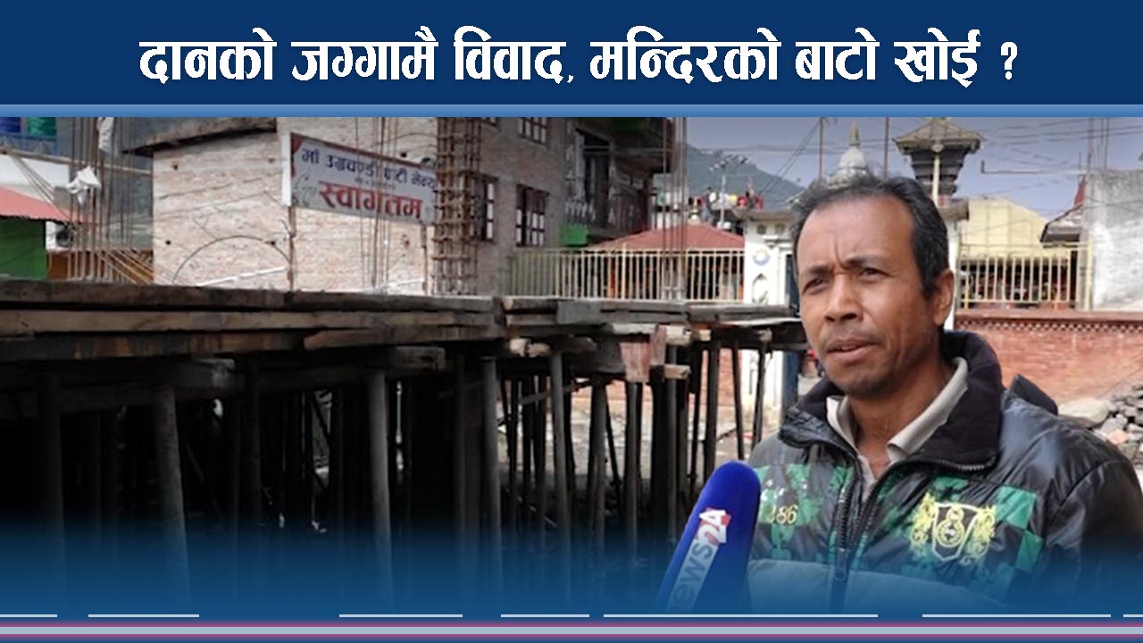 दानको जग्गामै विवाद, मन्दिरको बाटो खोई ?