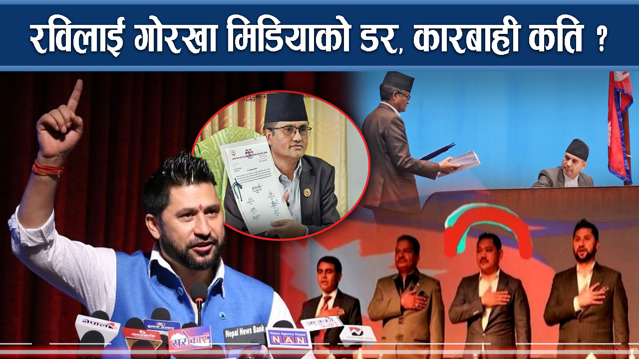 रविलाई गोरखा मिडियाको डर, कारबाही कति ? 