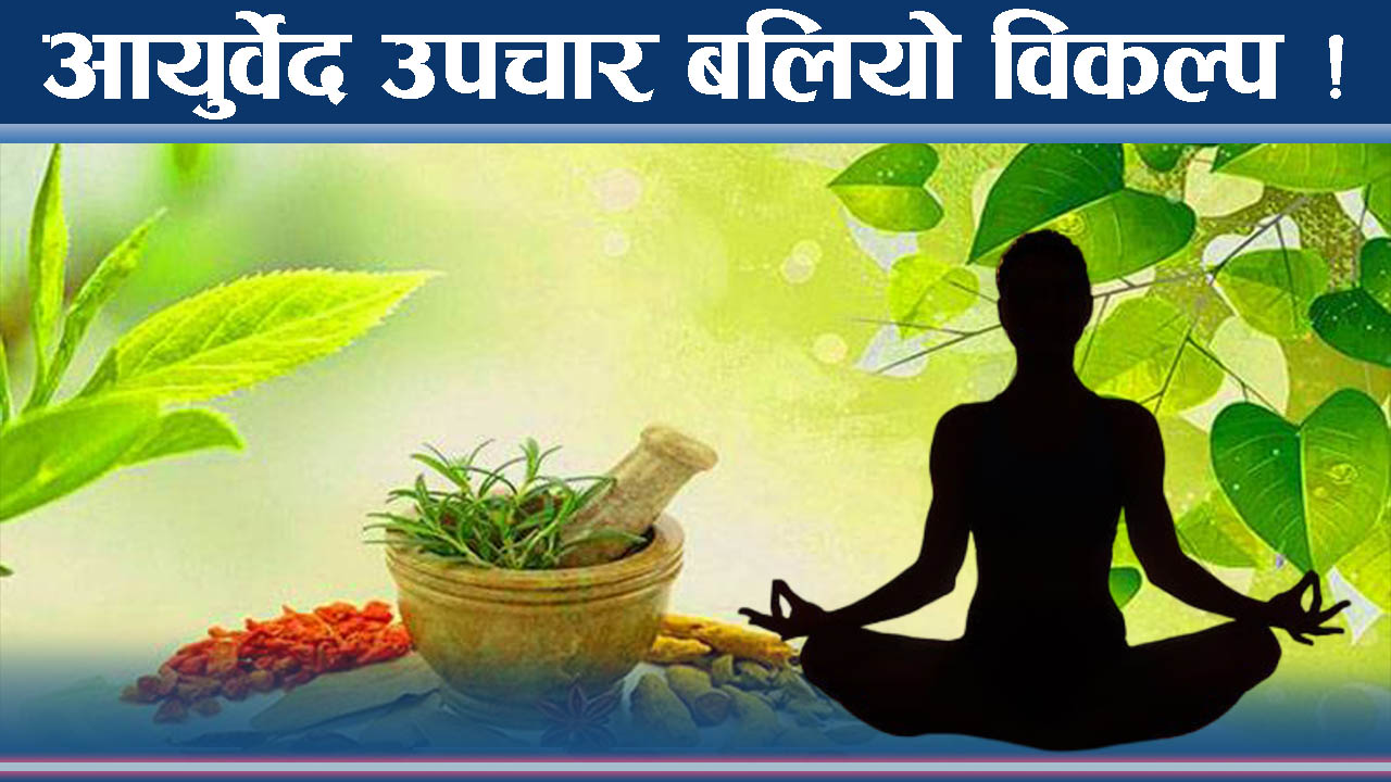 आयुर्वेदिक उपचार आधुनिक औषधिभन्दा उत्कृष्ट ! उपचारको राम्रो विकल्प