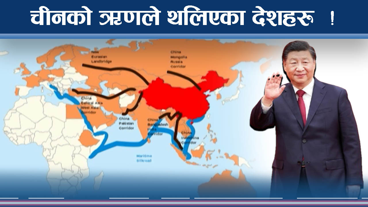 चीनसँग ऋण लिदाँ समस्या परेको देशहरुको नालीबेली 