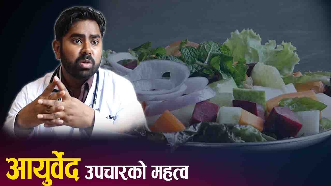 निरोगी बनाइराख्न आयुर्वेद उपचार र जीवनशैली किन महत्वपूर्ण ?