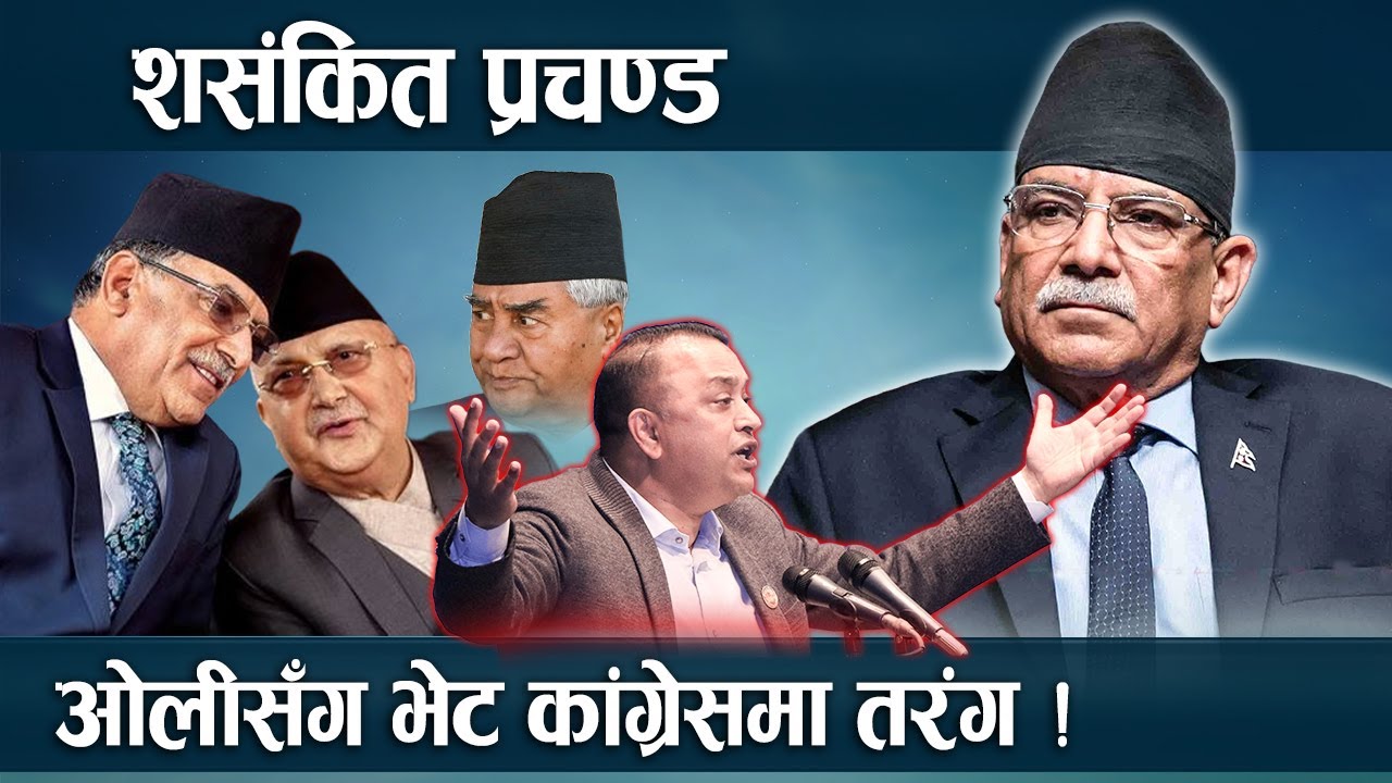 शसंकित प्रचण्ड, ओलीसँग भेट कांग्रेसमा तरंग ! (भिडियो)